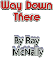 Way Down There    By Ray  McNally